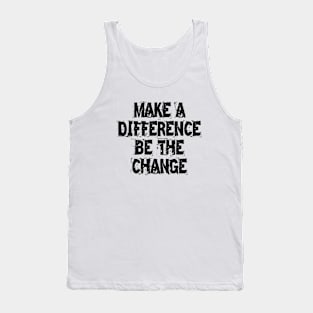 Make A Difference Be The Change Tank Top